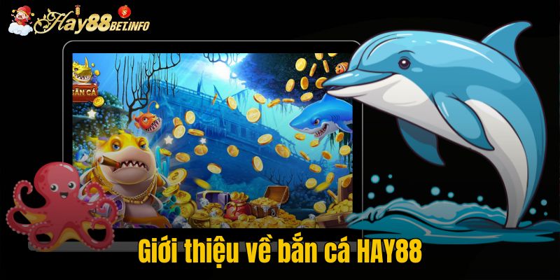 Giới thiệu về bắn cá HAY88