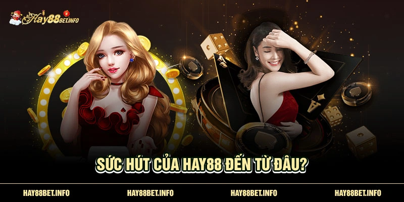 Sức hút của Hay88 đến từ đâu?