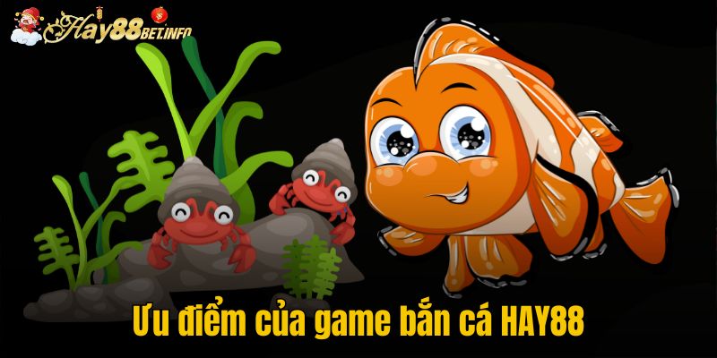 Ưu điểm của game bắn cá HAY88