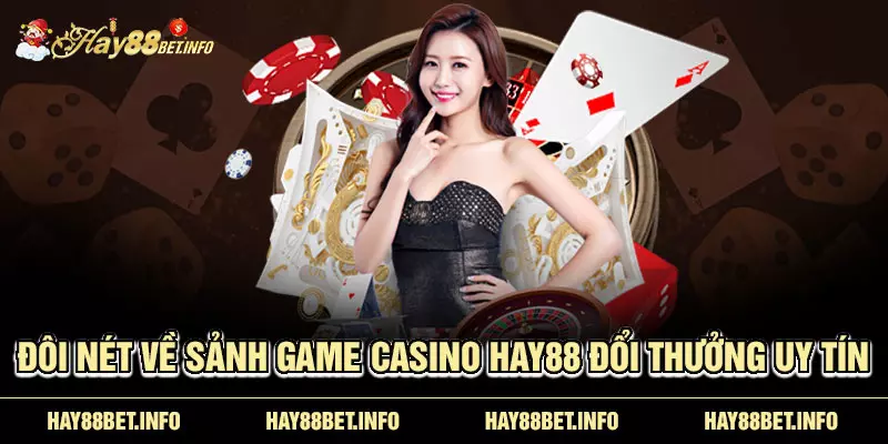 Đôi nét về sảnh game casino HAY88 đổi thưởng uy tín