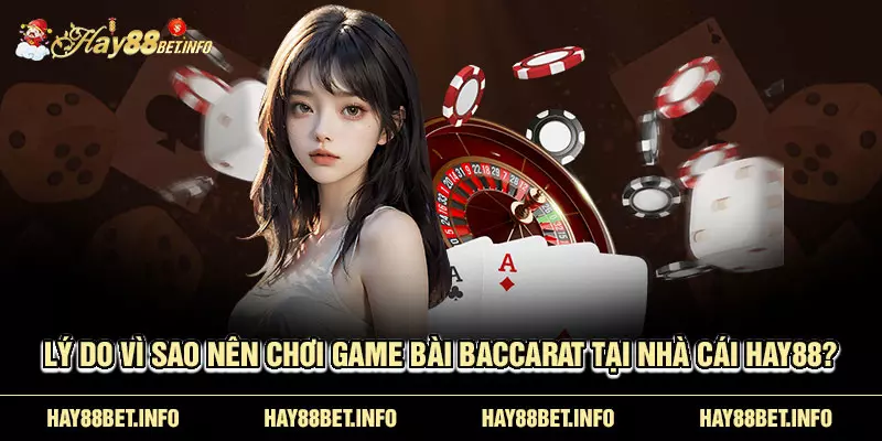 Lý do vì sao nên chơi game bài Baccarat tại nhà cái HAY88?