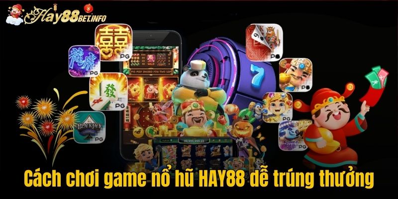 Cách chơi game nổ hũ HAY88 dễ trúng thưởng