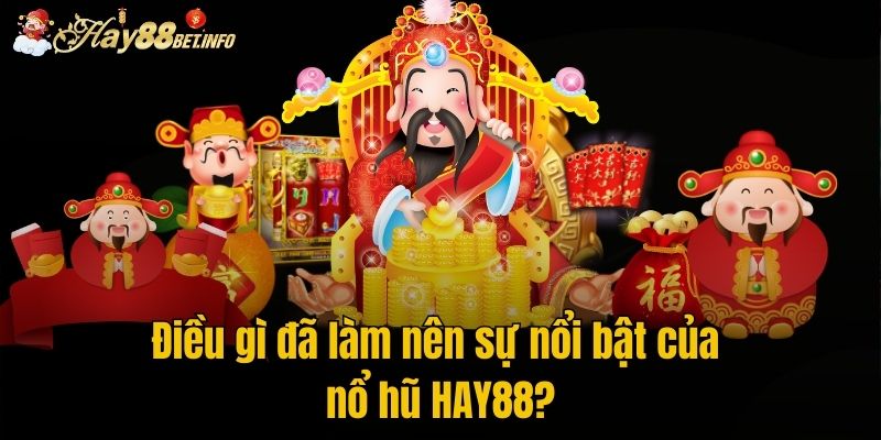 Điều gì đã làm nên sự nổi bật của nổ hũ HAY88?