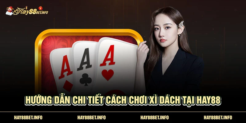 Hướng dẫn chi tiết cách chơi Xì Dách tại HAY88