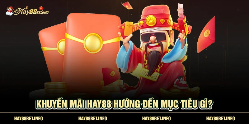 Khuyến mãi HAY88 hướng đến mục tiêu gì? 