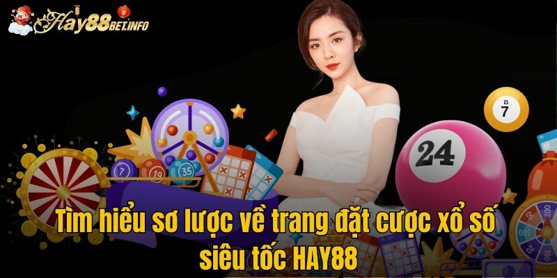 Tìm hiểu sơ lược về trang đặt cược xổ số siêu tốc HAY88